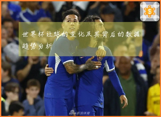 世界杯让球的变化及其背后的数据趋势分析
