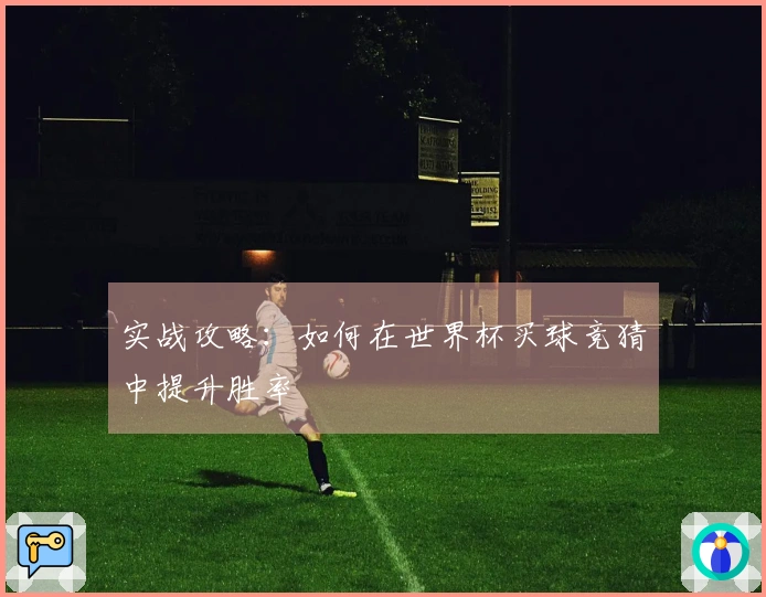 实战攻略：如何在世界杯买球竞猜中提升胜率