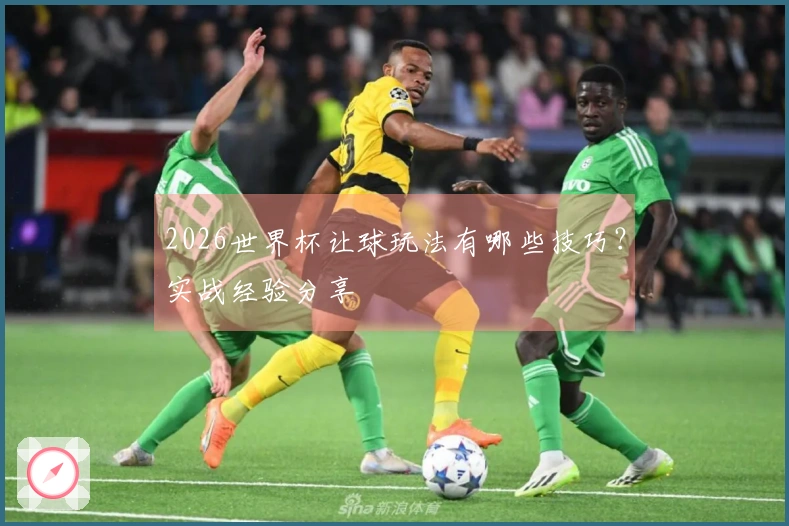 2026世界杯让球玩法有哪些技巧？实战经验分享