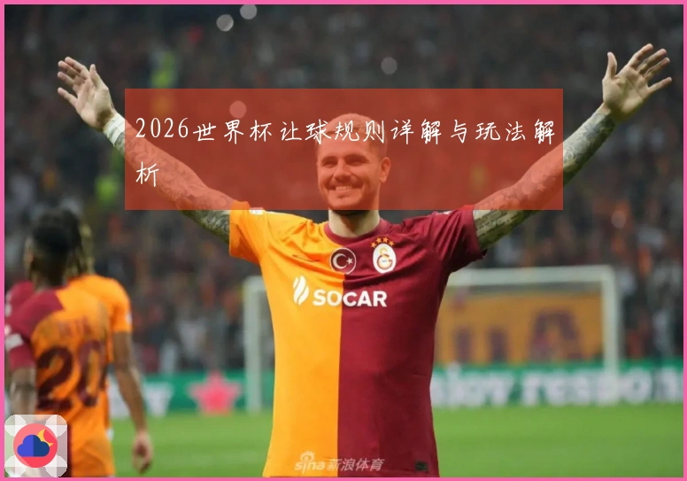 2026世界杯让球规则详解与玩法解析
